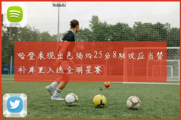 哈登表现出色场均25分8助攻应当替补库里入选全明星赛