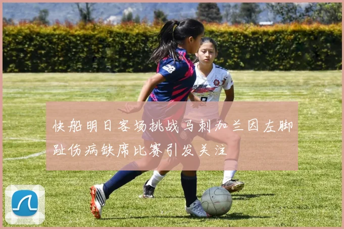 快船明日客场挑战马刺加兰因左脚趾伤病缺席比赛引发关注