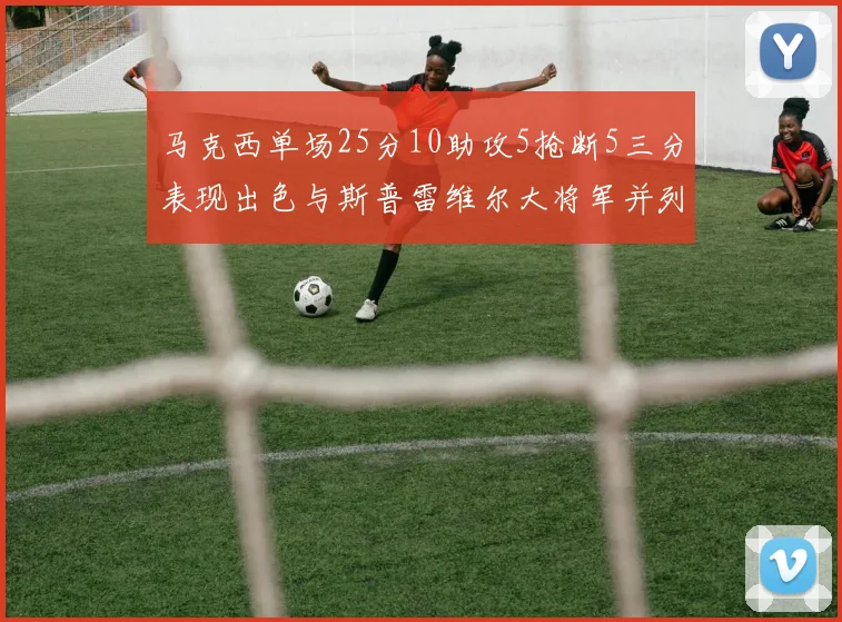 马克西单场25分10助攻5抢断5三分表现出色与斯普雷维尔大将军并列NBA历史第一