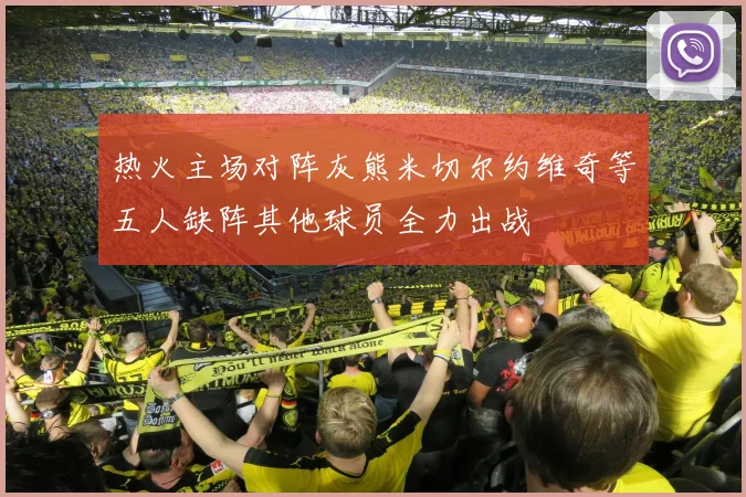 热火主场对阵灰熊米切尔约维奇等五人缺阵其他球员全力出战