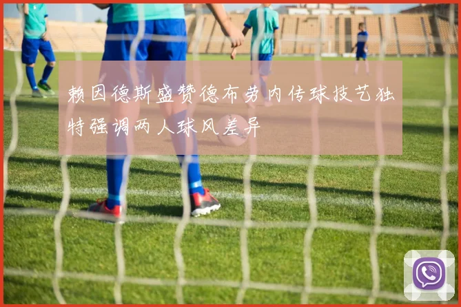 赖因德斯盛赞德布劳内传球技艺独特强调两人球风差异